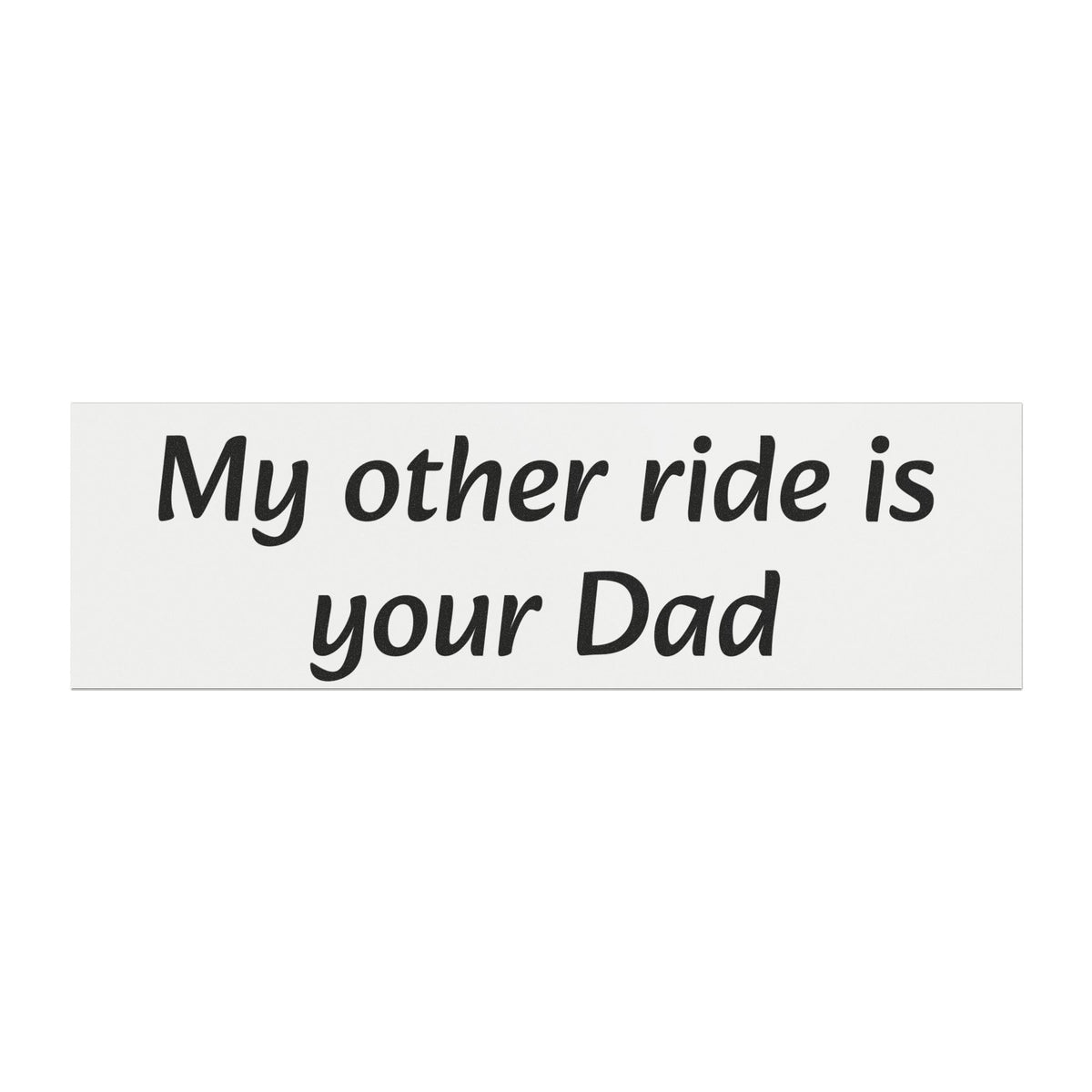 "My Other Ride Is Your Dad" Car Magnet