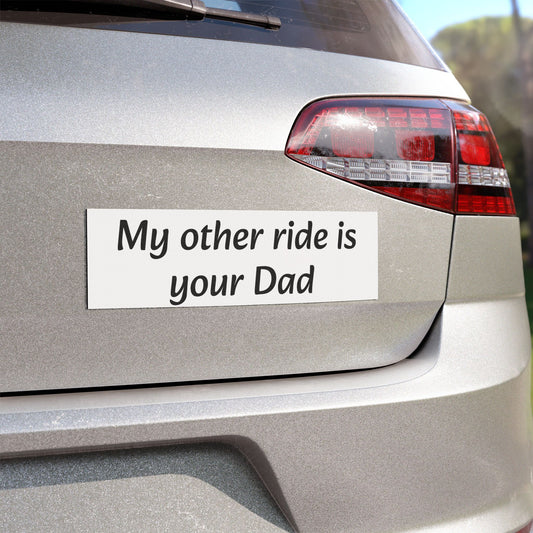 "My Other Ride Is Your Dad" Car Magnet